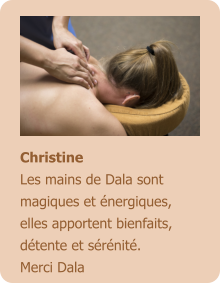 Christine Les mains de Dala sont magiques et énergiques, elles apportent bienfaits, détente et sérénité. Merci Dala